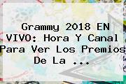 <b>Grammy 2018</b> EN VIVO: Hora Y Canal Para Ver Los Premios De La ...