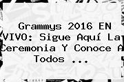<b>Grammys 2016</b> EN VIVO: Sigue Aquí La Ceremonia Y Conoce A Todos <b>...</b>