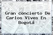 Gran <b>concierto</b> De <b>Carlos Vives</b> En Bogotá