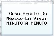 <b>Gran Premio De México</b> En Vivo: MINUTO A MINUTO