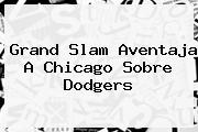 Grand Slam Aventaja A Chicago Sobre <b>Dodgers</b>