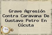 Grave Agresión Contra Caravana De Gustavo <b>Petro</b> En Cúcuta