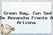 <b>Green Bay</b>, Con Sed De Revancha Frente A Arizona