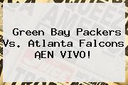 <b>Green Bay</b> Packers Vs. Atlanta Falcons ¡EN VIVO!