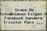 Grupo De Colombianos Exigen A Facebook <b>bandera</b> Tricolor Para <b>...</b>