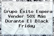 Grupo <b>Éxito</b> Espera Vender 50% Más Durante El Black Friday