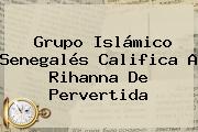 Grupo Islámico Senegalés Califica A <b>Rihanna</b> De Pervertida