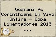 Guaraní Vs Corinthians En Vivo Online ? <b>Copa Libertadores 2015</b> <b>...</b>