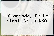 Guardado, En La Final De La <b>NBA</b>