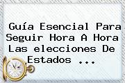 Guía Esencial Para Seguir Hora A Hora Las <b>elecciones</b> De <b>Estados</b> ...