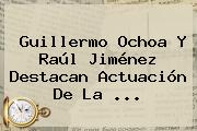 Guillermo Ochoa Y <b>Raúl Jiménez</b> Destacan Actuación De La ...