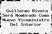 Guillermo Rivera Será Nombrado Como Nuevo Viceministro Del Interior