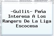 Ver gullit pena interesa a los rangers de la liga escocesa ?<b>Gullit</b>? <b>Peña</b> Interesa A Los Rangers De La Liga Escocesa