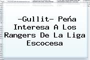 ?<b>Gullit</b>? <b>Peña</b> Interesa A Los Rangers De La Liga Escocesa