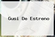 <b>Gusi</b> De Estreno