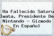 Ha Fallecido <b>Satoru Iwata</b>, Presidente De Nintendo - Gizmodo En Español