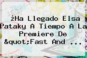 ¿Ha Llegado Elsa Pataky A Tiempo A La Premiere De "<b>Fast</b> And ...