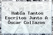 Había Tantos Escritos Junto A <b>Óscar Collazos</b>