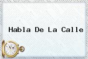 <b>Habla De La Calle</b>