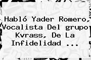 Habló Yader Romero, Vocalista Del <b>grupo Kvrass</b>, De La Infidelidad ...