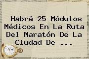 Habrá 25 Módulos Médicos En La <b>Ruta Del Maratón De La Ciudad De</b> ...
