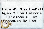 Hace 45 MinutosMatt Ryan Y Los Falcons Eliminan A Los <b>Seahawks</b> De Los ?