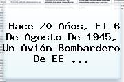 Hace 70 Años, El 6 De Agosto De 1945, Un Avión Bombardero De EE <b>...</b>