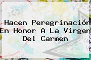Hacen Peregrinación En Honor A La <b>Virgen Del Carmen</b>