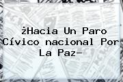 ¿Hacia Un Paro Cívico <b>nacional</b> Por La Paz?