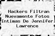 Hackers Filtran Nuevamente Fotos íntimas De <b>Jennifer Lawrence</b>