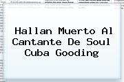 Hallan Muerto Al Cantante De Soul <b>Cuba Gooding</b>