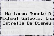 Hallaron Muerto A <b>Michael Galeota</b>, Una Estrella De Disney