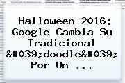 <b>Halloween</b> 2016: Google Cambia Su Tradicional 'doodle' Por Un ...