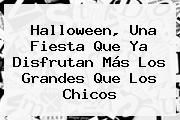 <b>Halloween</b>, Una Fiesta Que Ya Disfrutan Más Los Grandes Que Los Chicos
