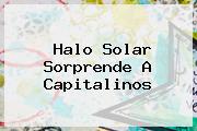 <b>Halo Solar</b> Sorprende A Capitalinos