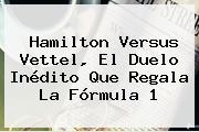 Hamilton Versus Vettel, El Duelo Inédito Que Regala La <b>Fórmula 1</b>