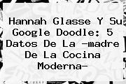 <b>Hannah Glasse</b> Y Su Google Doodle: 5 Datos De La ?madre De La Cocina Moderna?