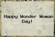 Ver happy wonder woman day Happy <b>Wonder Woman</b> Day!