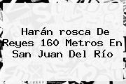 Harán <b>rosca De Reyes</b> 160 Metros En San Juan Del Río