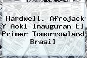 Hardwell, Afrojack Y Aoki Inauguran El Primer <b>Tomorrowland</b> Brasil