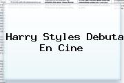 <i>Harry Styles Debuta En Cine</i>