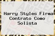 <b>Harry Styles</b> Firma Contrato Como Solista