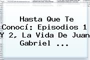 Hasta Que Te Conocí: Episodios 1 Y 2, La Vida De <b>Juan Gabriel</b> <b>...</b>
