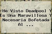 He Visto <b>Deadpool</b> Y Es Una Maravillosa Y Necesaria Bofetada Al <b>...</b>