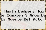 <b>Heath Ledger</b>: Hoy Se Cumplen 9 Años De La Muerte Del Actor