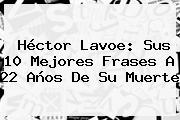 <b>Héctor Lavoe</b>: Sus 10 Mejores Frases A 22 Años De Su Muerte