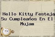 <b>Hello</b> Kitty Festeja Su Cumpleaños En El Mujam