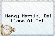 <b>Henry Martin</b>, Del Llano Al Tri