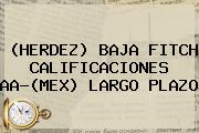 (HERDEZ) BAJA FITCH <b>CALIFICACIONES</b> AA-(MEX) LARGO PLAZO