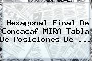 Hexagonal Final De Concacaf MIRA <b>tabla De Posiciones</b> De ...